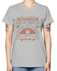 will looked horrified what kind of monster could possibly hate chocolate 476# - chocolate -  Missy T-Shirt