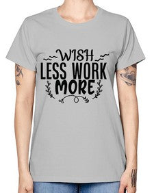 wish less work more Style 63# - motivation -  Missy T-Shirt