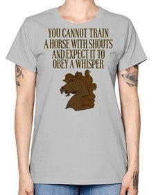 you cannot train a horse with shouts - horse -  Missy T-Shirt