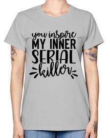 you inspire my inner serial killer 1268# - funny -  Missy T-Shirt