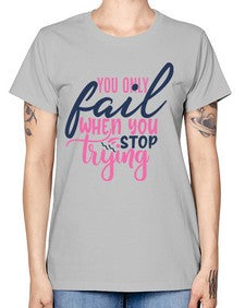 you only fail when you stop trying Style 57# - motivation -  Missy T-Shirt
