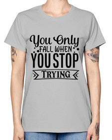 you only fall when you stop trying Style 56# - motivation -  Missy T-Shirt