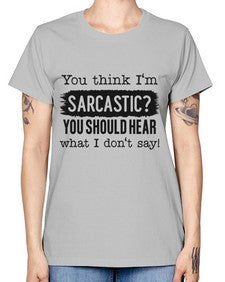 you think Im sarcastic you should hear what I dont say 1269# - funny -  Missy T-Shirt