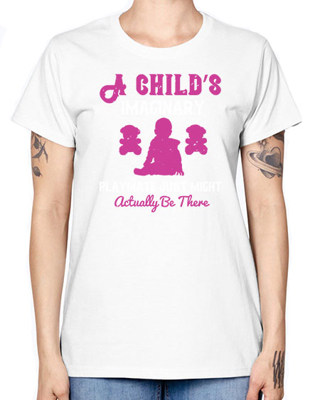 A child’s imaginary playmate just might actually be there Style 10# - kids -  Missy T-Shirt