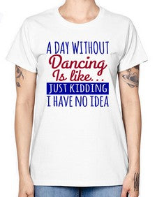 A day without dancing is like just kidding 47# - dance2 -  Missy T-Shirt