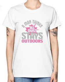 A man thinks all dust stays outdoors Style 14# - cleaner -  Missy T-Shirt