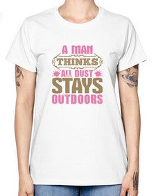 A man thinks all dust stays outdoors Style 15# - cleaner -  Missy T-Shirt