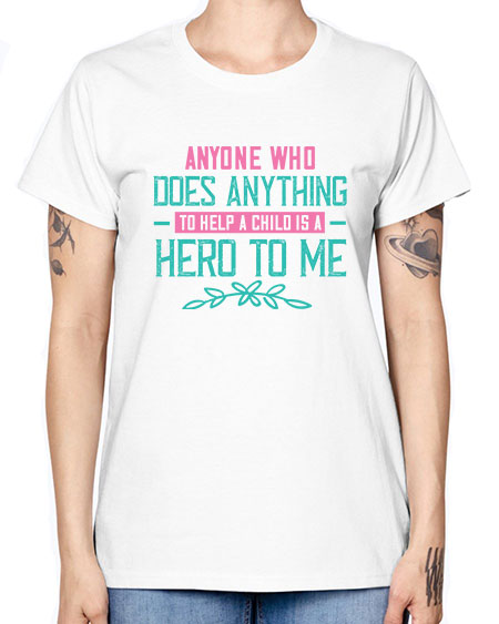 Anyone who does anything to help a child is a hero to me Style 19# - kids -  Missy T-Shirt
