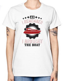 As I remember I brought the boat 34# - boats -  Missy T-Shirt