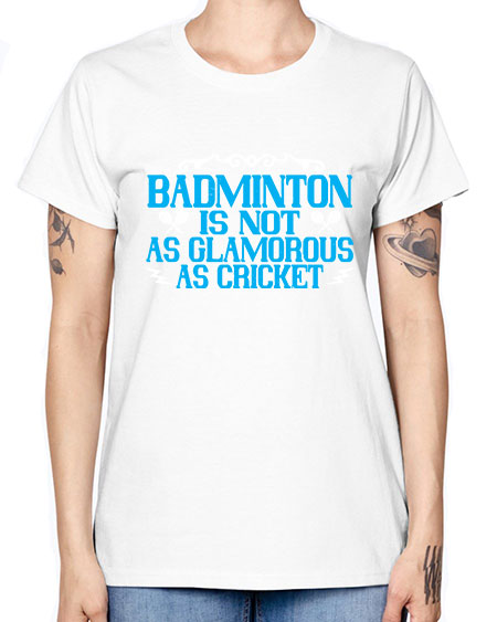 Badminton is not as glamorous as cricket 2354# - badminton -  Missy T-Shirt