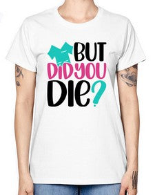 But Did You Die Style Style 644# - nurse -  Missy T-Shirt