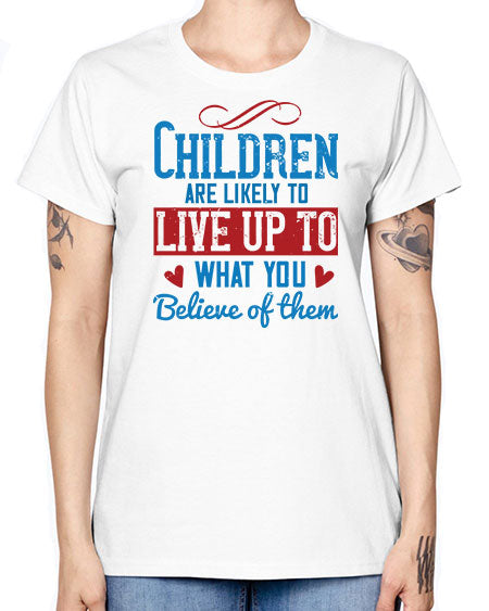 Children are likely to live up to what you believe of them Style 53# - kids -  Missy T-Shirt
