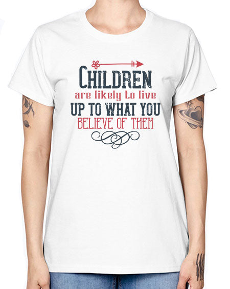 Children are likely to live up to what you believe of them Style 54# - kids -  Missy T-Shirt