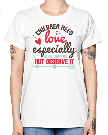 Children need love especially when they do not deserve it Style 63# - kids -  Missy T-Shirt