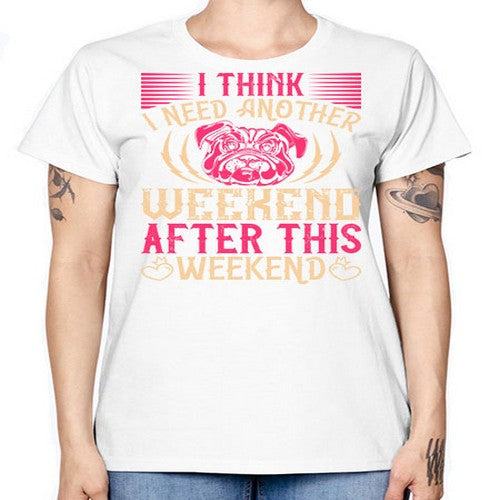 I Think I Need Another Weekend After This Weekend Style 41# - dogs -  Missy T-Shirt