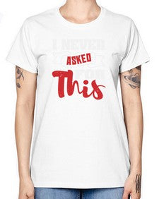 I never asked for this 25# - video games -  Missy T-Shirt