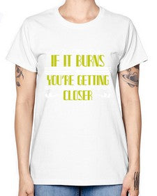 If it burns youre getting closer 21# - boats -  Missy T-Shirt