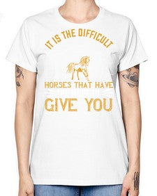 It is the difficult horses that have the most to give you Style 35# - horse -  Missy T-Shirt