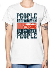 People dont take tripsTrips take people 54# - car -  Missy T-Shirt