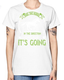Ride the horse in the direction its going Style 24# - horse -  Missy T-Shirt