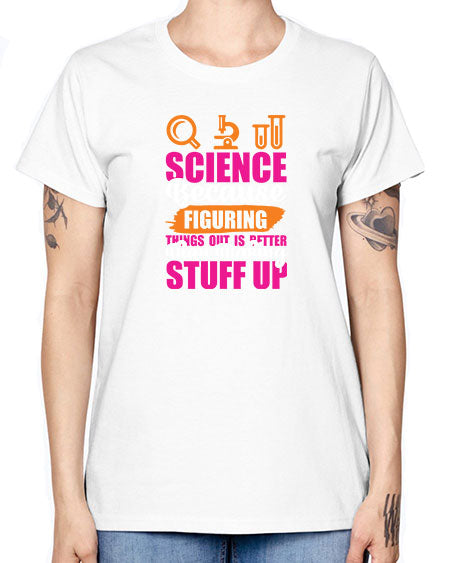 Science Because Figuring Things Out Is Better Than Making Stuff Up 145# - general science -  Missy T-Shirt