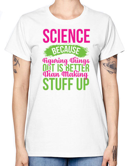 Science Because Figuring Things Out Is Better Than Making Stuff Up 146# - general science -  Missy T-Shirt