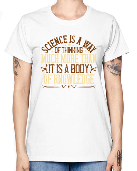 Science is a way of thinking much more than it is a body of knowledge 318# - general science -  Missy T-Shirt