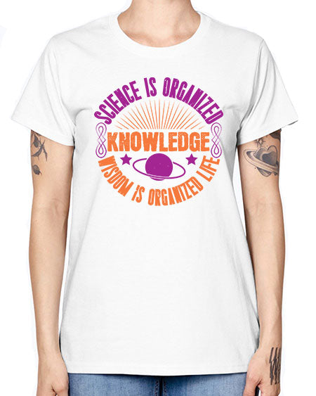 Science is organized knowledge Wisdom is organized life 316# - general science -  Missy T-Shirt