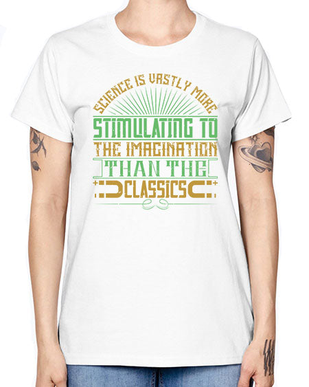 Science is vastly more stimulating to the imagination than the classics 315# - general science -  Missy T-Shirt