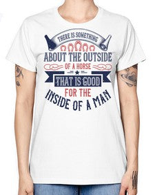 There is something about the outside of a horse that is good for the inside of a man Style 16# - horse -  Missy T-Shirt