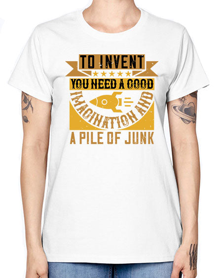 To invent you need a good imagination and a pile of junk 301# - general science -  Missy T-Shirt