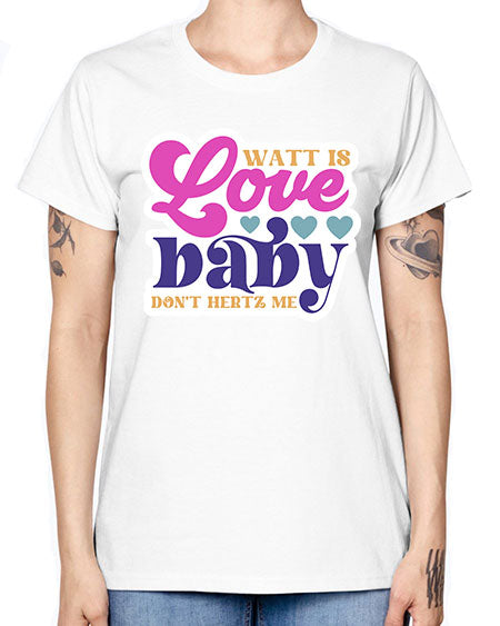 Watt is love baby dont hertz me 12# - general science -  Missy T-Shirt