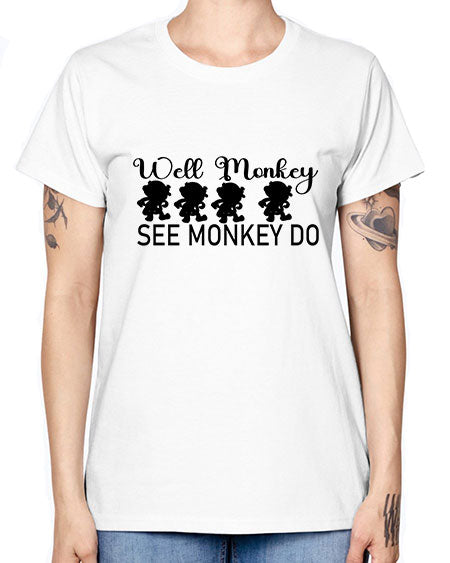 Well monkey see monkey do  - monkey -  Missy T-Shirt