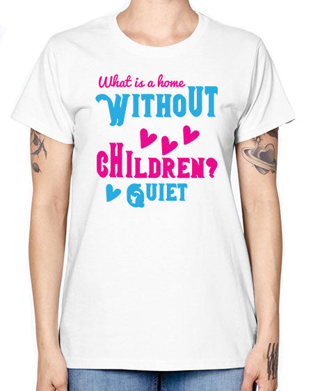 What is a home without children Quiet Style 237# - kids -  Missy T-Shirt