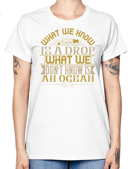 What we know is a drop what we dont know is an ocean 298# - general science -  Missy T-Shirt