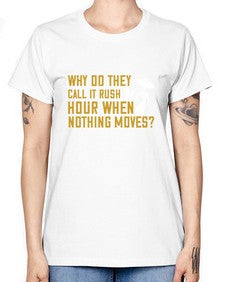 Why do they call it rush hour when nothing moves 108# - funny -  Missy T-Shirt