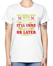 Why worry about death itll come sooner or later 89# - car -  Missy T-Shirt