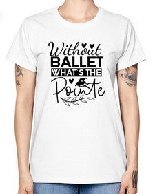 Without ballet whats the pointe 217# - ballet -  Missy T-Shirt