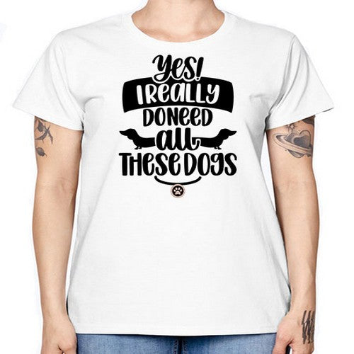 Yes I Really Do Need Style 5# - dogs -  Missy T-Shirt