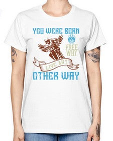 You were born free why live nay other way 83# - motorcycle -  Missy T-Shirt