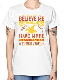 believe me my children have more stamina than a power station 67# - parents day -  Missy T-Shirt