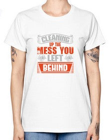 cleaning up the mess you left behind Style 94# - cleaner -  Missy T-Shirt