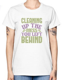cleaning up the mess you left behind Style 95# - cleaner -  Missy T-Shirt