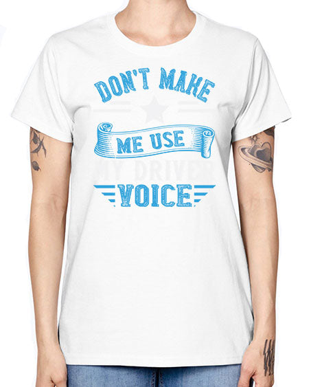 dont make me use my driver voice Style 724# - Bus Driver -  Missy T-Shirt