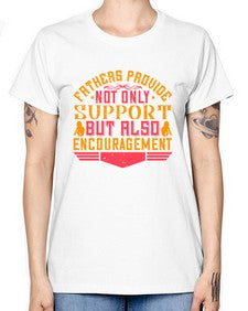 fathers provide not only support but also encouragement 195# - parents day -  Missy T-Shirt