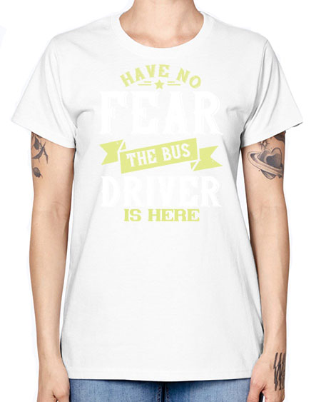 have no fear the bus driver is heree Style 831# - Bus Driver -  Missy T-Shirt