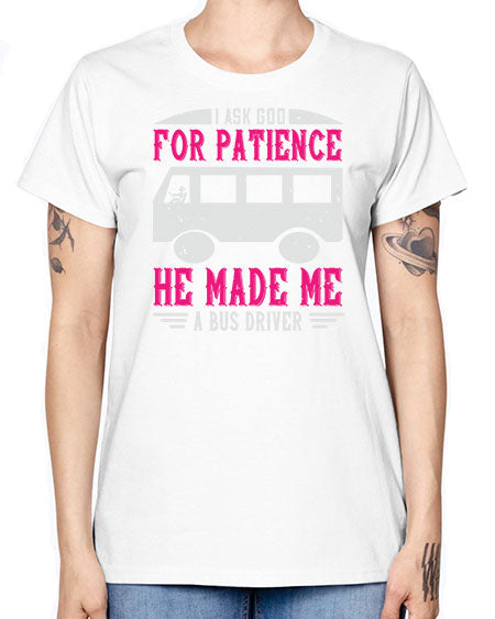i ask god for patience he made me a bus driver Style 868# - Bus Driver -  Missy T-Shirt