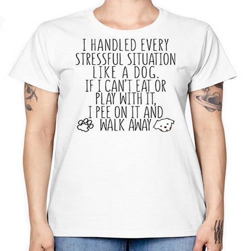 i handled every stressful situation like a dog - dogs -  Missy T-Shirt