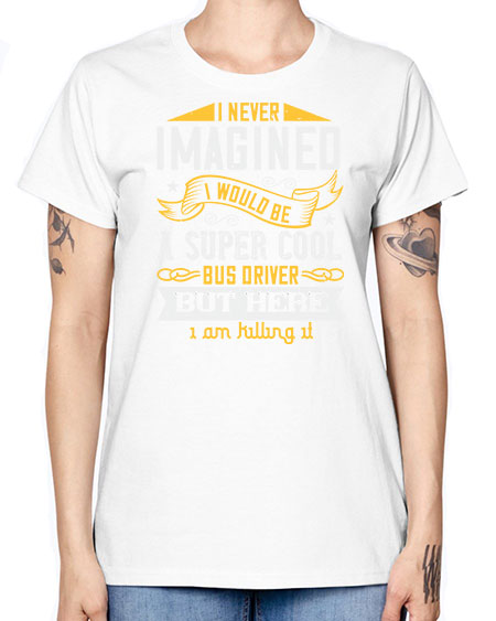 i never imagined i would be a super cool bus driver but here i am killing it Style 914# - Bus Driver -  Missy T-Shirt