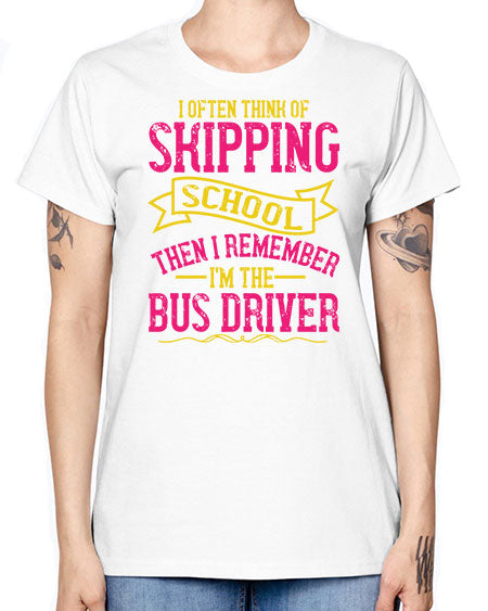i often skipping school then i remember im the bus driver Style 916# - Bus Driver -  Missy T-Shirt